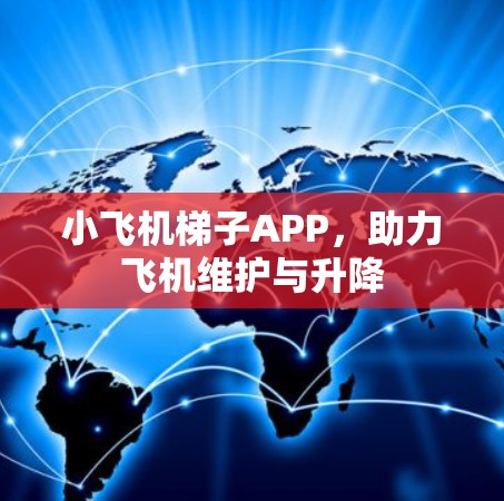 小飞机梯子APP，助力飞机维护与升降
