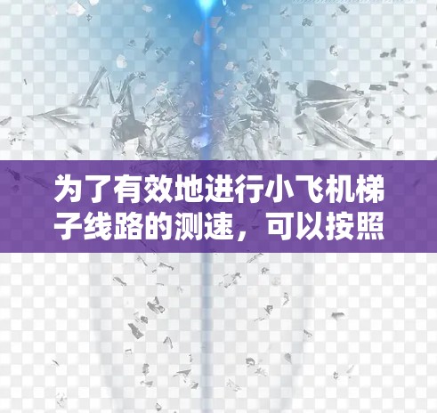 为了有效地进行小飞机梯子线路的测速，可以按照以下步骤进行
