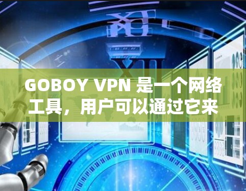 GOBOY VPN 是一个网络工具，用户可以通过它来代理网络流量，匿名上网或访问被限制的网站。以下是下载和安装 GOBOY VPN 的基本步骤