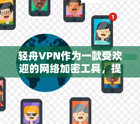 轻舟VPN作为一款受欢迎的网络加密工具，提供了多种功能，用户在使用过程中可能会遇到不同的体验，尤其是在稳定性方面。以下是对轻舟VPN稳定性体验的详细分析