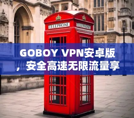 GOBOY VPN安卓版，安全高速无限流量享不停