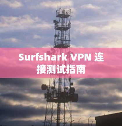 Surfshark VPN 连接测试指南