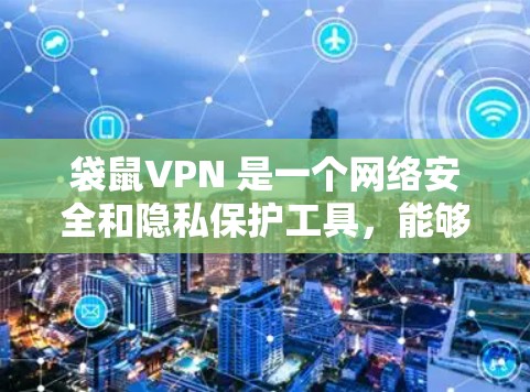 袋鼠VPN 是一个网络安全和隐私保护工具，能够帮助用户防止网络监控、保护隐私以及访问受限的网站内容。以下是下载袋鼠VPN的步骤和一些替代选择