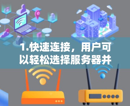 1.快速连接，用户可以轻松选择服务器并快速连接