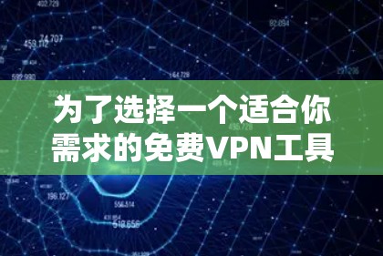 为了选择一个适合你需求的免费VPN工具，以下是基于你的需求和分析的推荐