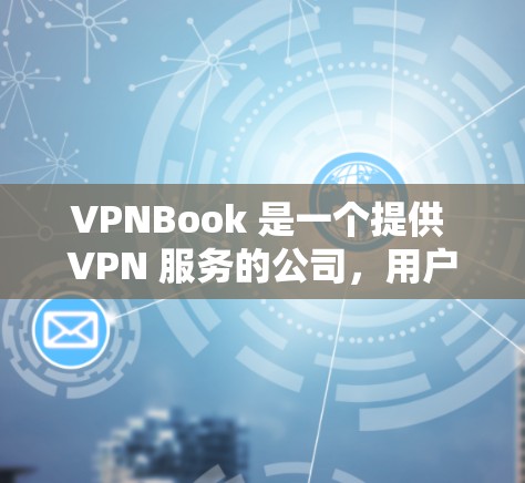 VPNBook 是一个提供 VPN 服务的公司，用户可以通过其网站或客户端来连接 VPN。以下是使用 VPNBook 的常见连接方法