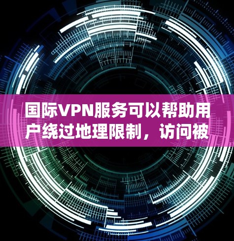 国际VPN服务可以帮助用户绕过地理限制，访问被限制的网站或内容。以下是一些国际VPNs的推荐，基于其知名度、用户评价和功能