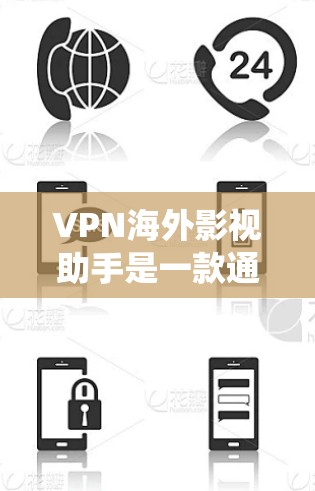 VPN海外影视助手是一款通过VPN技术绕过地理限制，访问国外影视平台和内容的工具。以下是对VPN海外影视助手的详细分析和建议