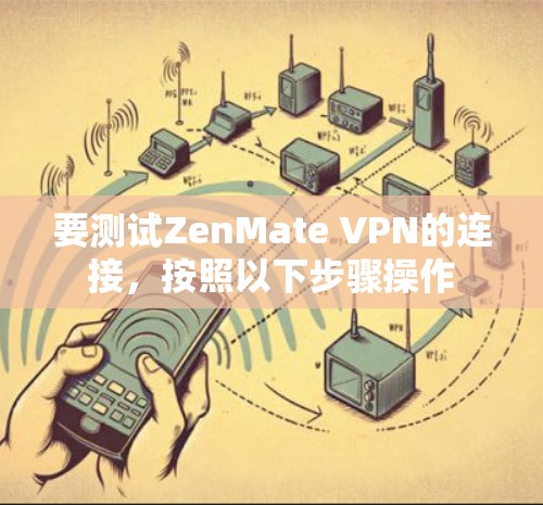 要测试ZenMate VPN的连接，按照以下步骤操作