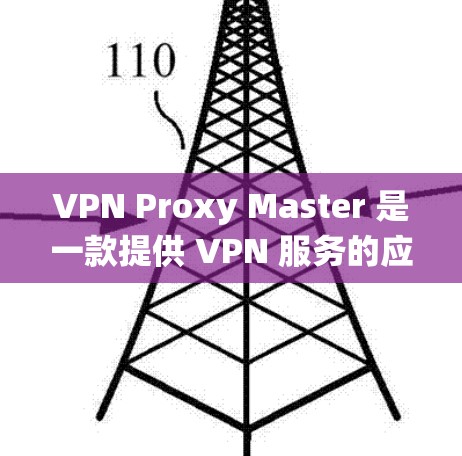 VPN Proxy Master 是一款提供 VPN 服务的应用程序，用户可以通过它来保护隐私、匿名浏览网页或绕过某些地理限制。以下是使用该应用在手机端的基本步骤和注意事项