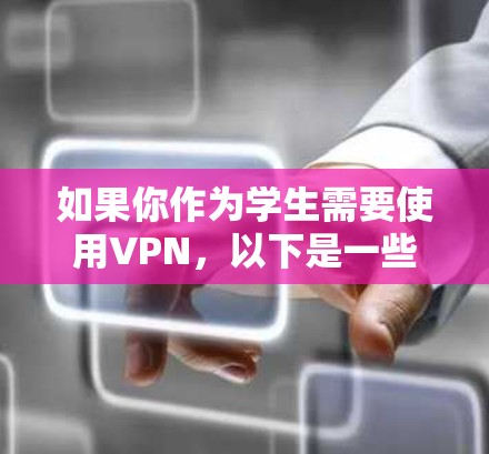 如果你作为学生需要使用VPN,以下是一些常用的免费VPN工具和服务,适合学生使用 如果你作为学生需要使用VPN,以下是一些常用的免费VPN工具和服务,适合学生使用