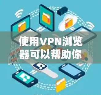 使用VPN浏览器可以帮助你访问受限制的网站或保护隐私。以下是详细的步骤指南