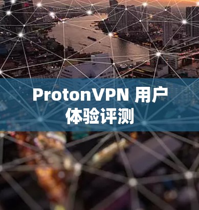 ProtonVPN 用户体验评测 ProtonVPN 用户体验评测