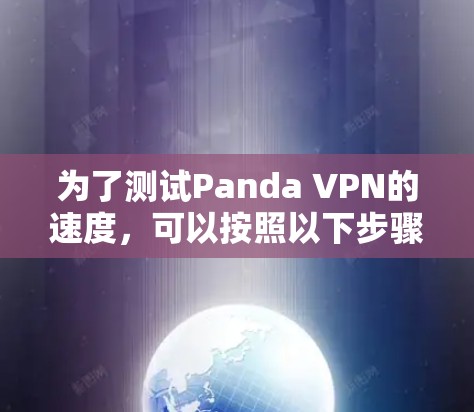 为了测试Panda VPN的速度，可以按照以下步骤进行