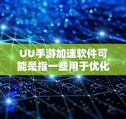 UU手游加速软件可能是指一些用于优化手游运行性能的软件或工具。这些加速器通常通过优化手机的性能（如CPU、内存管理等）来提高手游的运行效率，减少卡顿和帧率问题