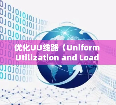 优化UU线路（Uniform Utilization and Load Balance）是为了在双向网络传输中平衡UP和DOWN方向的流量，从而提高带宽利用率。以下是优化步骤的详细指南