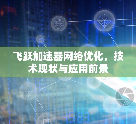 飞跃加速器网络优化，技术现状与应用前景