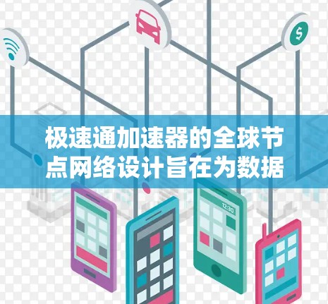 极速通加速器的全球节点网络设计旨在为数据中心和云计算提供高效、低延迟的通信解决方案。以下是对极速通加速器全球节点的详细分析和总结