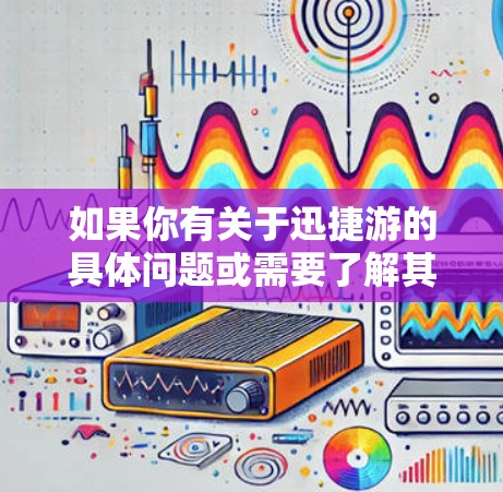 如果你有关于迅捷游的具体问题或需要了解其国际业务，可以提供更多的背景信息，我会尽力帮助你！