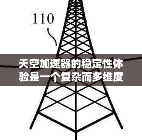 天空加速器的稳定性体验是一个复杂而多维度的课题，涉及机械、电力、控制系统、环境因素、操作人员和维护等多个方面。以下是对天空加速器稳定性体验的详细分析