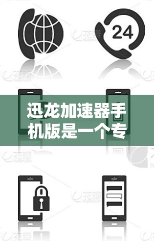 迅龙加速器手机版是一个专为移动设备设计的性能优化工具，旨在提升手机的运行速度和性能。以下是对该加速器的详细分析和结论