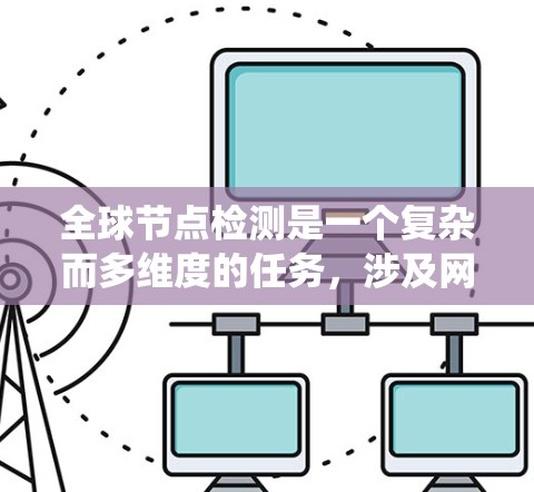 全球节点检测是一个复杂而多维度的任务，涉及网络监控、数据分析和安全防御等多个方面。以下是对该任务的系统性分析和总结