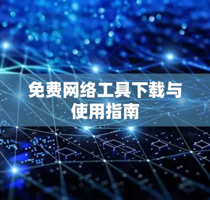 免费网络工具下载与使用指南