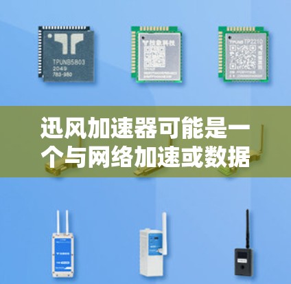 迅风加速器可能是一个与网络加速或数据处理相关的软件或工具。由于我无法直接访问实时信息或具体的软件版本下载链接，我建议你通过以下方式获取最新版本