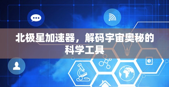北极星加速器，解码宇宙奥秘的科学工具