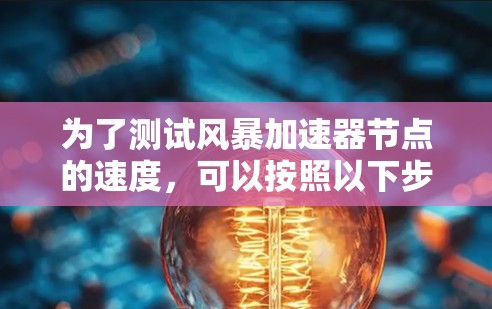 为了测试风暴加速器节点的速度，可以按照以下步骤进行