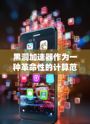 黑洞加速器作为一种革命性的计算范式，结合了量子力学和相对论的概念，具有前所未有的潜力。以下是对黑洞加速器的系统总结