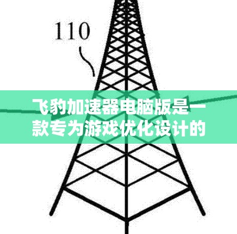 飞豹加速器电脑版是一款专为游戏优化设计的软件，旨在帮助用户提升游戏性能和加速游戏运行。以下是关于飞豹加速器电脑版的详细信息和使用方法