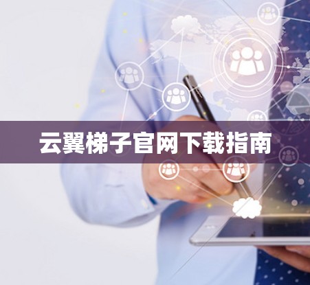 云翼梯子官网下载指南
