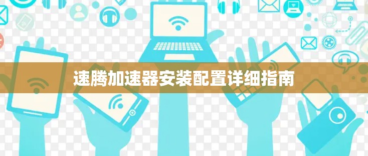 速腾加速器安装配置详细指南