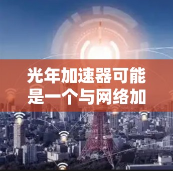 光年加速器可能是一个与网络加速相关的软件或工具，用于优化网络连接速度或数据传输效率。如果你想在电脑上使用光年加速器，请按照以下步骤操作
