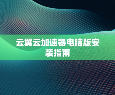 云翼云加速器电脑版安装指南