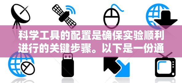 科学工具的配置是确保实验顺利进行的关键步骤。以下是一份通用的科学工具配置指南，涵盖了常见工具的配置步骤和注意事项