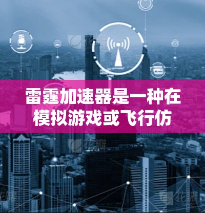 雷霆加速器是一种在模拟游戏或飞行仿真中常用的设备，用于模拟飞机或坦克等载具的加速功能。它通过模拟电流驱动飞机或坦克的加速器，提供一种虚拟加速体验。以下是雷霆加速器的基本工作原理和游戏线路的设计思路