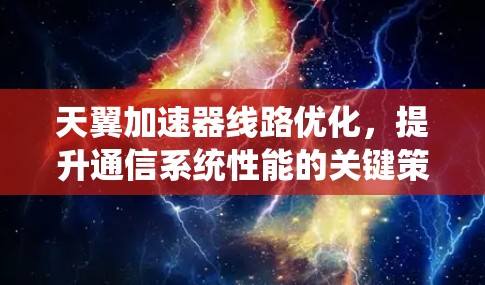 天翼加速器线路优化，提升通信系统性能的关键策略