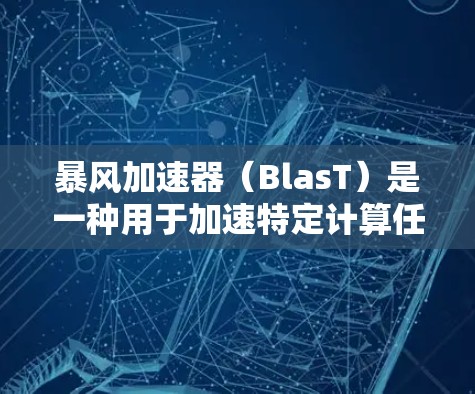 暴风加速器（BlasT）是一种用于加速特定计算任务的工具，例如数据处理、网络优化或复杂计算。稳定测试是确保暴风加速器在各种工作负载和环境下都能稳定运行的关键步骤。以下是一些常见的稳定测试方法和步骤