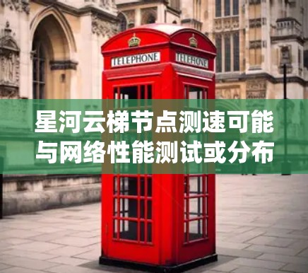 星河云梯节点测速可能与网络性能测试或分布式系统中的节点性能评估有关。以下是一些可能的解释和步骤建议