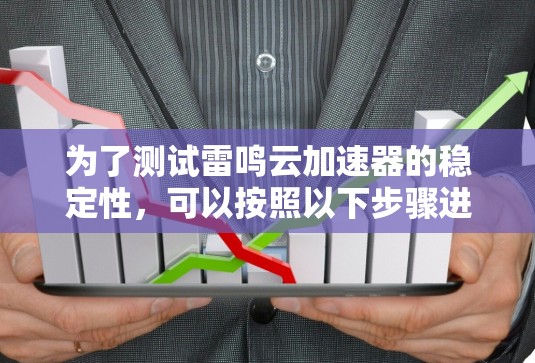 为了测试雷鸣云加速器的稳定性，可以按照以下步骤进行