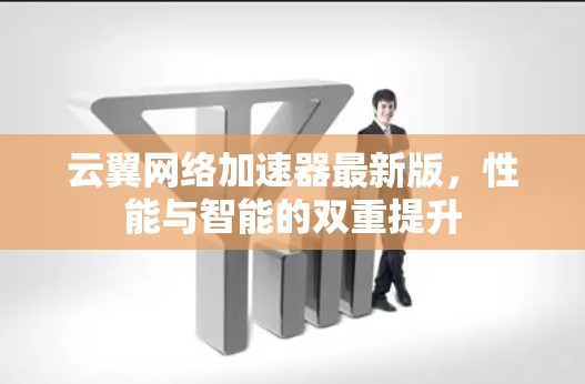 云翼网络加速器最新版，性能与智能的双重提升