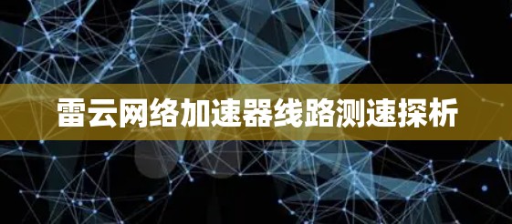 雷云网络加速器线路测速探析