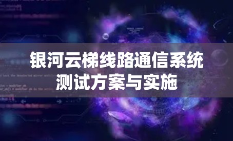 银河云梯线路通信系统测试方案与实施