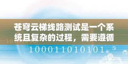 苍穹云梯线路测试是一个系统且复杂的过程，需要遵循以下步骤和注意事项