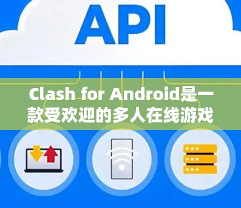 Clash for Android是一款受欢迎的多人在线游戏，玩家可以选择不同的角色，通过对抗或合作完成任务。以下是关于Clash for Android最新版本的详细信息