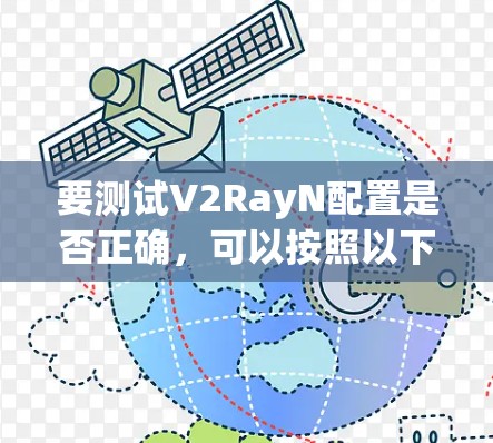 要测试V2RayN配置是否正确，可以按照以下步骤进行