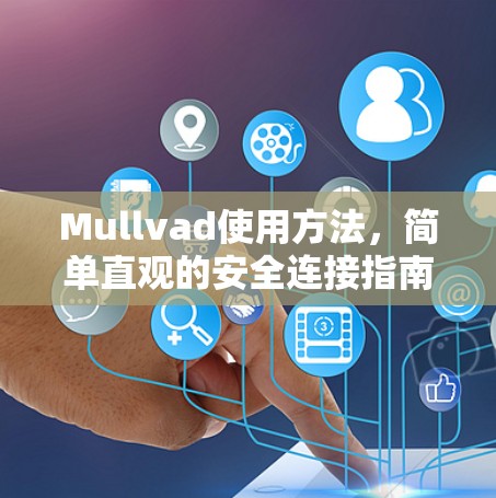 Mullvad使用方法，简单直观的安全连接指南