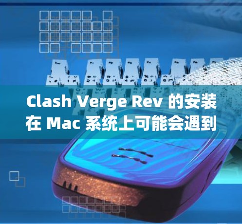 Clash Verge Rev 的安装在 Mac 系统上可能会遇到一些挑战，但只要遵循正确的步骤，通常可以顺利完成。以下是安装 Clash Verge Rev 在 Mac 的详细指南